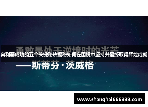 奥利塞成功的五个关键秘诀揭秘如何在困境中坚持并最终取得辉煌成就 奥利塞成功的五个关键秘诀揭秘如何在困境中坚持并最终取得辉煌成就